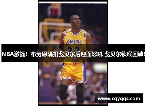 NBA激战！布劳恩隔扣戈贝尔后迎面怒吼 戈贝尔锁喉回敬！